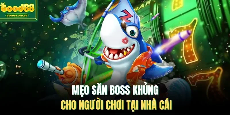 Mẹo săn Boss khủng cho người chơi tại nhà cái